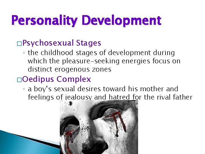 Personality Development � Psychosexual Stages ◦ the childhood stages of development during which the