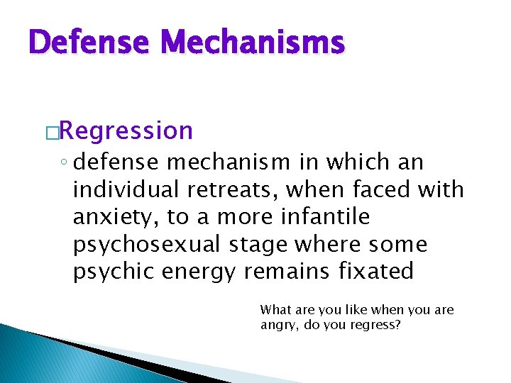 Defense Mechanisms �Regression ◦ defense mechanism in which an individual retreats, when faced with