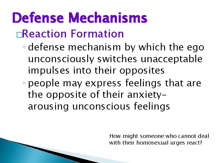 Defense Mechanisms �Reaction Formation ◦ defense mechanism by which the ego unconsciously switches unacceptable