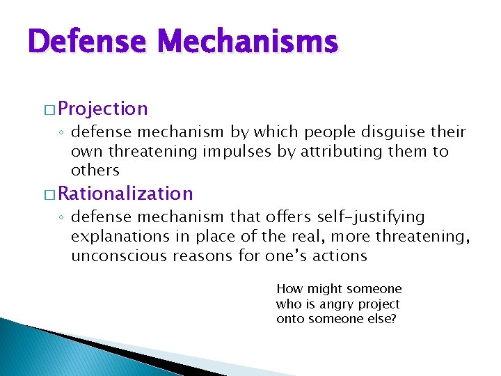 Defense Mechanisms � Projection ◦ defense mechanism by which people disguise their own threatening