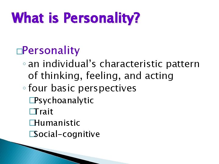 What is Personality? �Personality ◦ an individual’s characteristic pattern of thinking, feeling, and acting