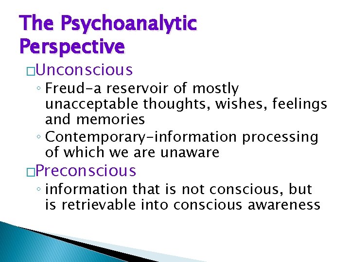 The Psychoanalytic Perspective �Unconscious ◦ Freud-a reservoir of mostly unacceptable thoughts, wishes, feelings and