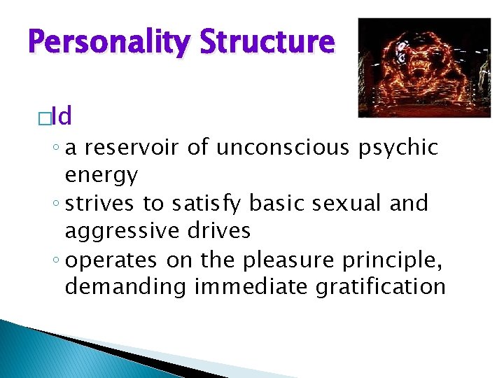 Personality Structure �Id ◦ a reservoir of unconscious psychic energy ◦ strives to satisfy