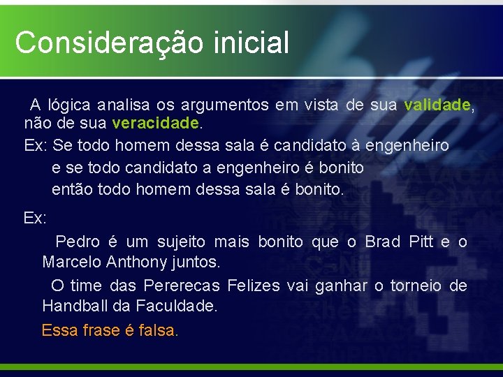 Consideração inicial A lógica analisa os argumentos em vista de sua validade, não de