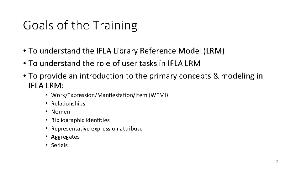 Goals of the Training • To understand the IFLA Library Reference Model (LRM) •