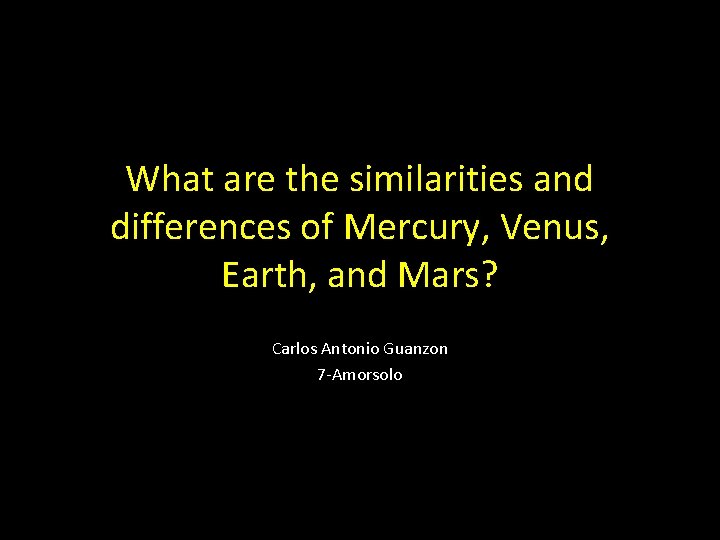 What are the similarities and differences of Mercury, Venus, Earth, and Mars? Carlos Antonio What are the similarities and differences of Mercury, Venus, Earth, and Mars? Carlos Antonio
