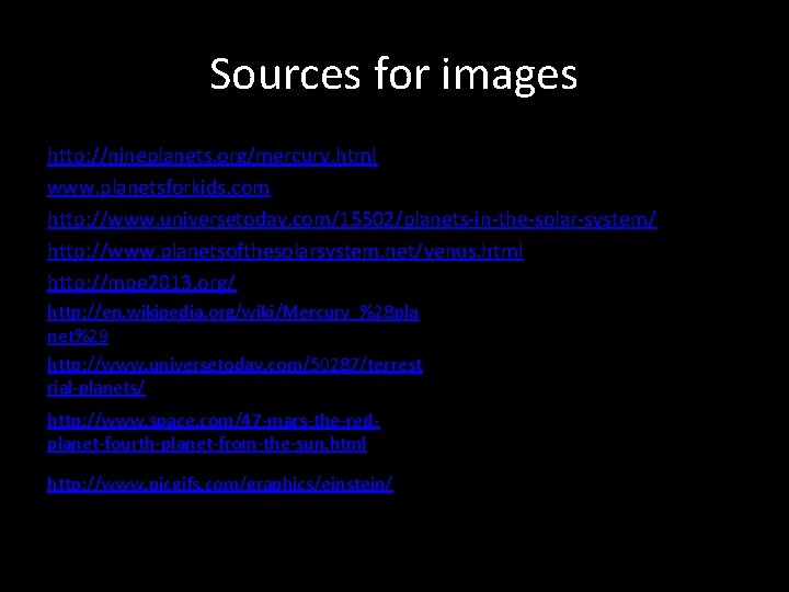Sources for images http: //nineplanets. org/mercury. html www. planetsforkids. com http: //www. universetoday. com/15502/planets-in-the-solar-system/ Sources for images http: //nineplanets. org/mercury. html www. planetsforkids. com http: //www. universetoday. com/15502/planets-in-the-solar-system/