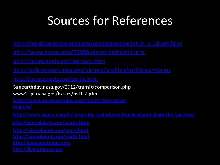 Sources for References http: //missionscience. nasa. gov/nasascience/what_is_a_planet. html http: //www. space. com/25986 -planet-definition. html Sources for References http: //missionscience. nasa. gov/nasascience/what_is_a_planet. html http: //www. space. com/25986 -planet-definition. html