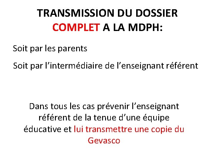 TRANSMISSION DU DOSSIER COMPLET A LA MDPH: Soit par les parents Soit par l’intermédiaire