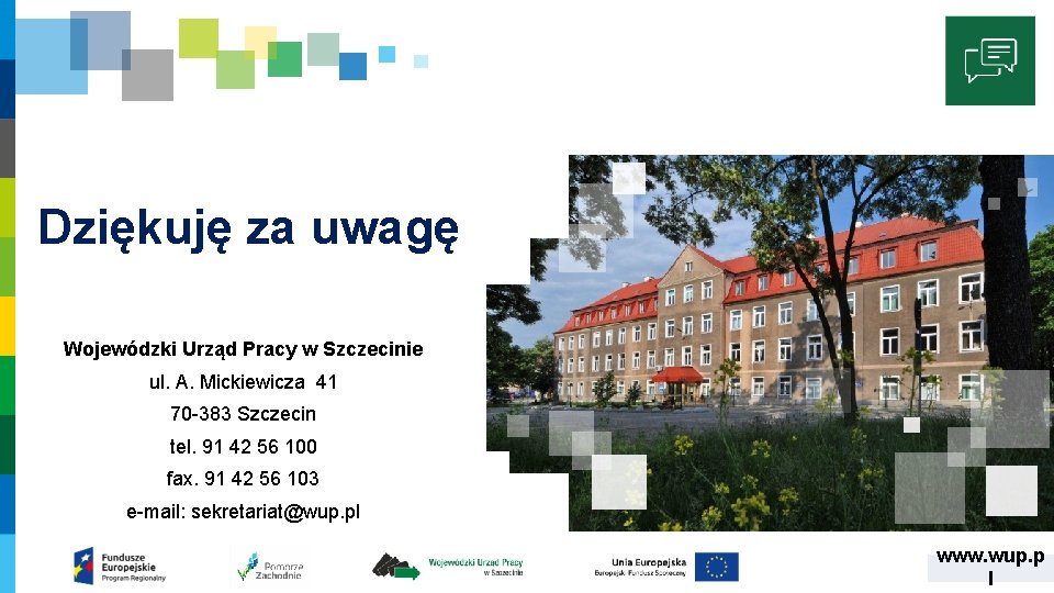 Dziękuję za uwagę Wojewódzki Urząd Pracy w Szczecinie ul. A. Mickiewicza 41 70 -383