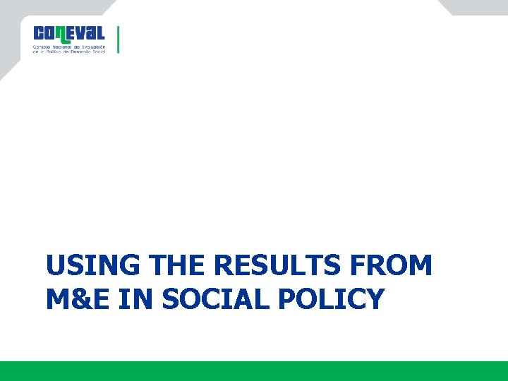 USING THE RESULTS FROM M&E IN SOCIAL POLICY 