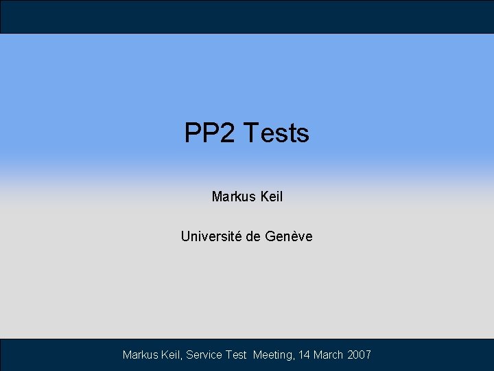 PP 2 Tests Markus Keil Université de Genève Markus Keil, Service Test Meeting, 14