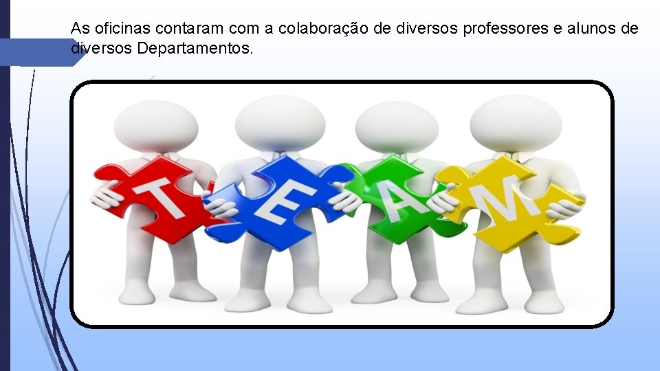 As oficinas contaram com a colaboração de diversos professores e alunos de diversos Departamentos.