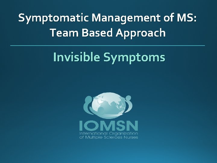 Symptomatic Management of MS: Team Based Approach Invisible Symptoms 