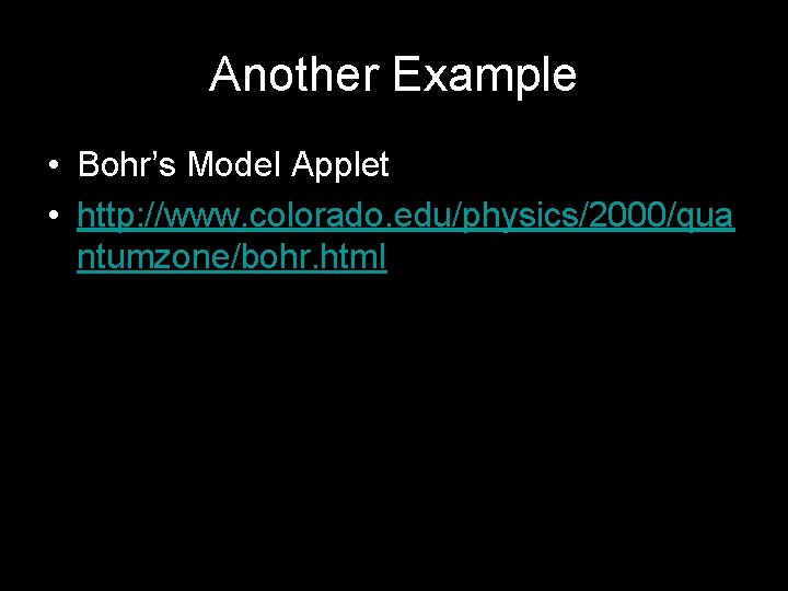 Another Example • Bohr’s Model Applet • http: //www. colorado. edu/physics/2000/qua ntumzone/bohr. html 