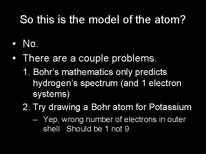 So this is the model of the atom? • No. • There a couple