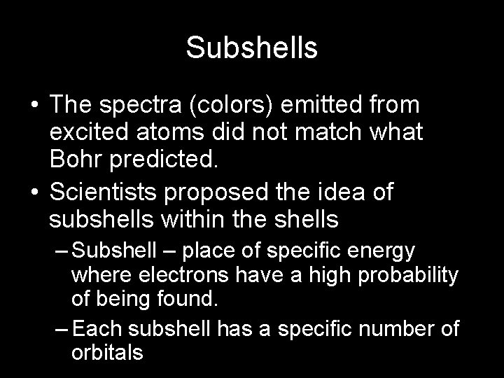Subshells • The spectra (colors) emitted from excited atoms did not match what Bohr