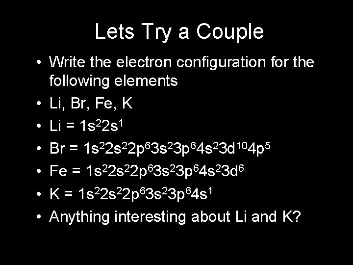 Lets Try a Couple • Write the electron configuration for the following elements •
