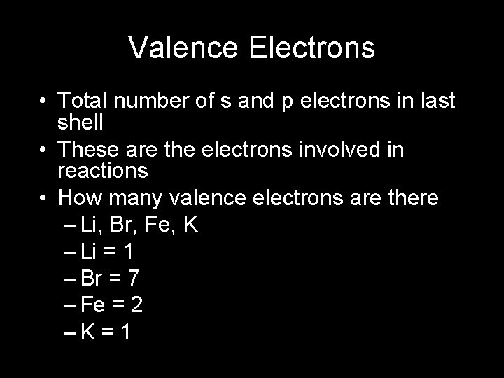 Valence Electrons • Total number of s and p electrons in last shell •