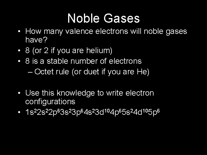 Noble Gases • How many valence electrons will noble gases have? • 8 (or