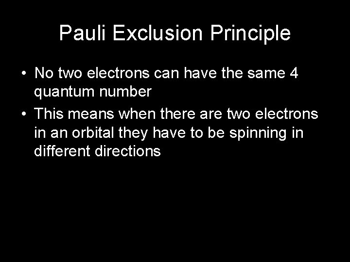 Pauli Exclusion Principle • No two electrons can have the same 4 quantum number