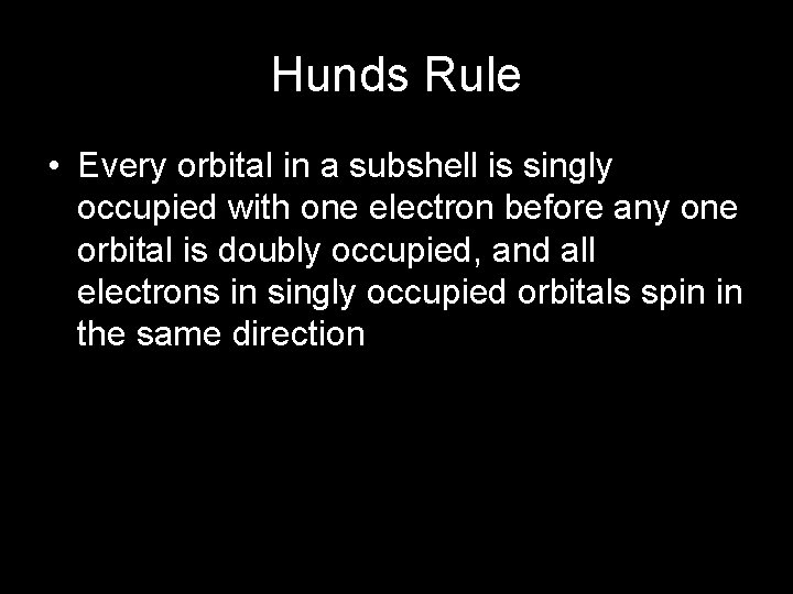 Hunds Rule • Every orbital in a subshell is singly occupied with one electron