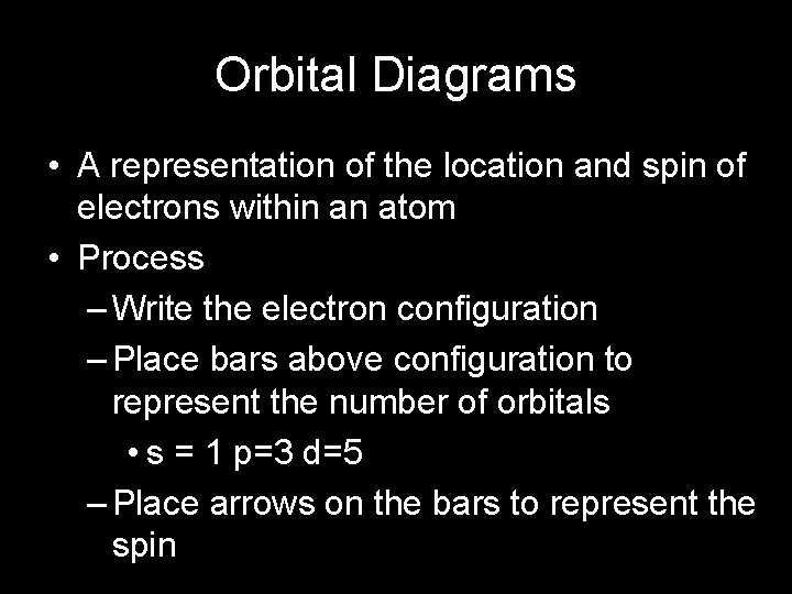 Orbital Diagrams • A representation of the location and spin of electrons within an