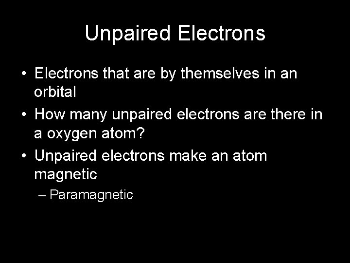 Unpaired Electrons • Electrons that are by themselves in an orbital • How many
