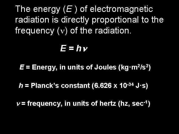The energy (E ) of electromagnetic radiation is directly proportional to the frequency (