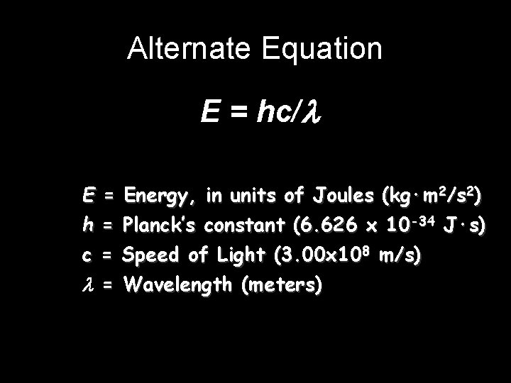 Alternate Equation E = hc/ E = Energy, in units of Joules (kg·m 2/s