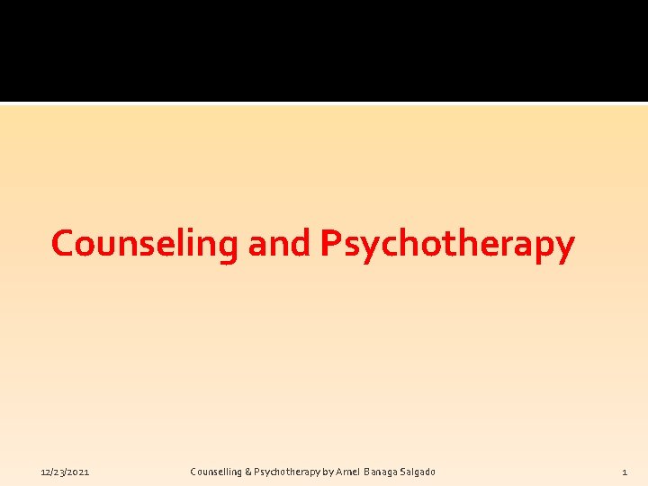 Counseling and Psychotherapy 12/23/2021 Counselling & Psychotherapy by Arnel Banaga Salgado 1 