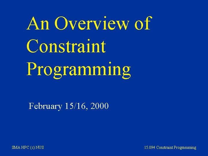 An Overview of Constraint Programming February 15/16, 2000 SMA HPC (c) NUS 15. 094