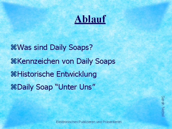 Ablauf z. Was sind Daily Soaps? z. Kennzeichen von Daily Soaps z. Historische Entwicklung Ablauf z. Was sind Daily Soaps? z. Kennzeichen von Daily Soaps z. Historische Entwicklung