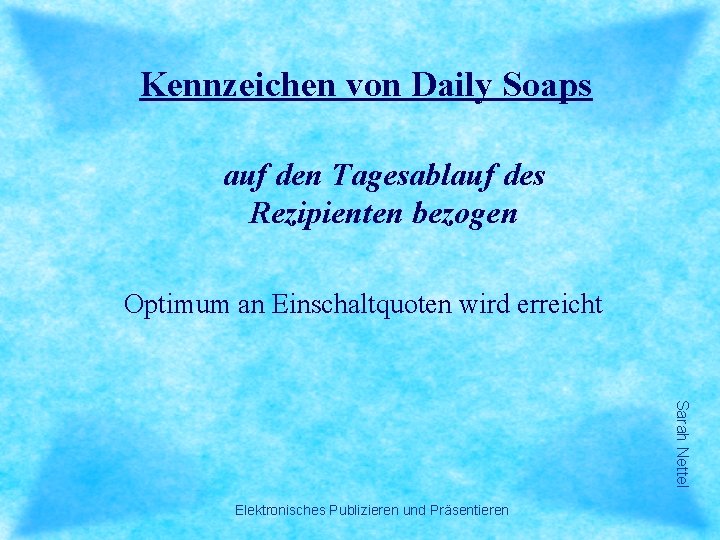 Kennzeichen von Daily Soaps auf den Tagesablauf des Rezipienten bezogen Optimum an Einschaltquoten wird