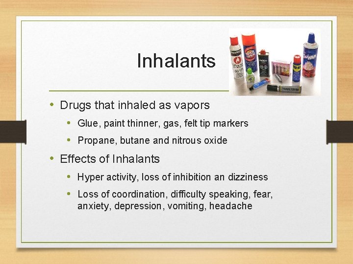 Inhalants • Drugs that inhaled as vapors • Glue, paint thinner, gas, felt tip