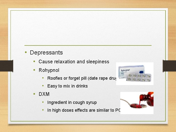  • Depressants • Cause relaxation and sleepiness • Rohypnol • Roofies or forget