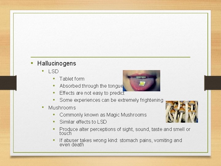  • Hallucinogens • LSD • • Tablet form Absorbed through the tongue Effects