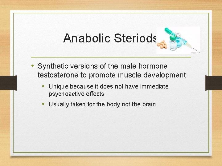 Anabolic Steriods • Synthetic versions of the male hormone testosterone to promote muscle development