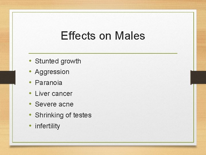 Effects on Males • • Stunted growth Aggression Paranoia Liver cancer Severe acne Shrinking