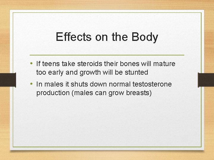Effects on the Body • If teens take steroids their bones will mature too