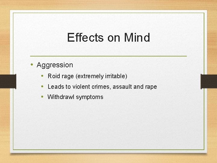 Effects on Mind • Aggression • Roid rage (extremely irritable) • Leads to violent