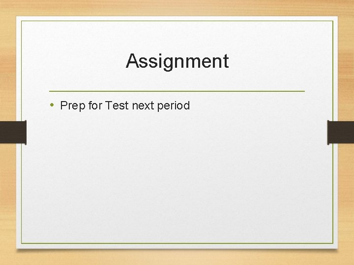 Assignment • Prep for Test next period 