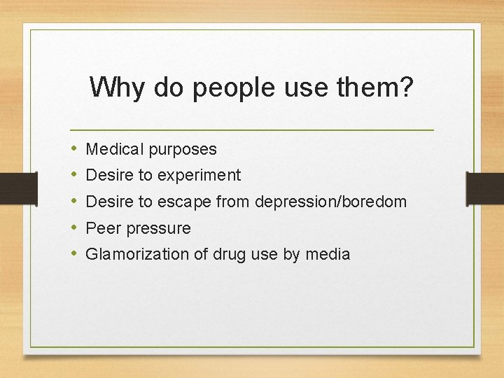 Why do people use them? • • • Medical purposes Desire to experiment Desire