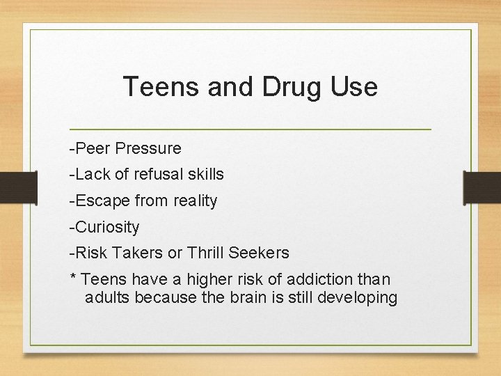 Teens and Drug Use -Peer Pressure -Lack of refusal skills -Escape from reality -Curiosity