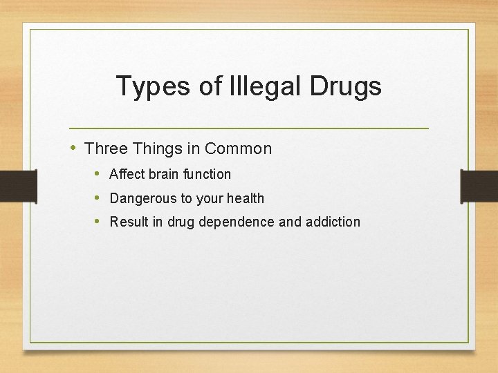Types of Illegal Drugs • Three Things in Common • Affect brain function •