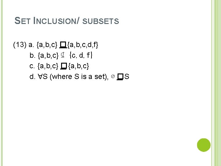 SET INCLUSION/ SUBSETS (13) a. {a, b, c} �{a, b, c, d, f} b.