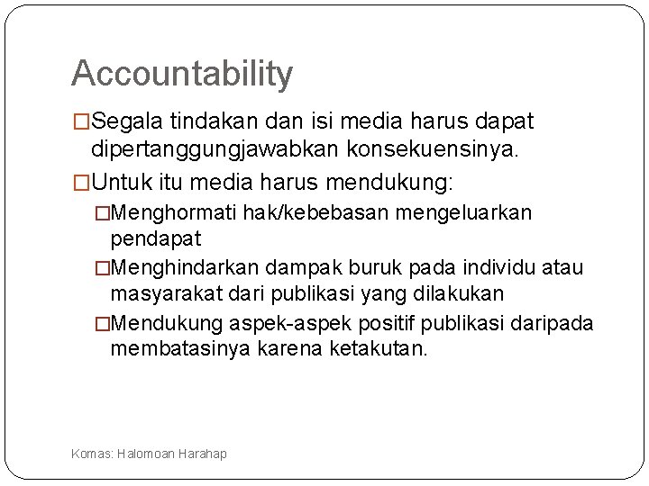 Accountability �Segala tindakan dan isi media harus dapat dipertanggungjawabkan konsekuensinya. �Untuk itu media harus