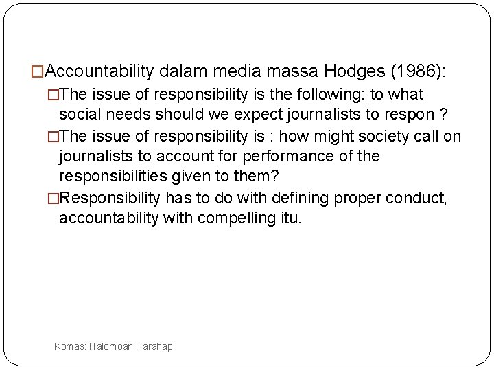 �Accountability dalam media massa Hodges (1986): �The issue of responsibility is the following: to
