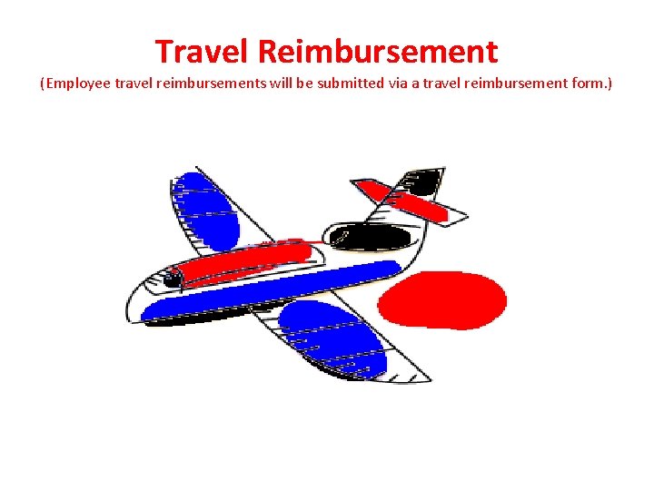 Travel Reimbursement (Employee travel reimbursements will be submitted via a travel reimbursement form. )