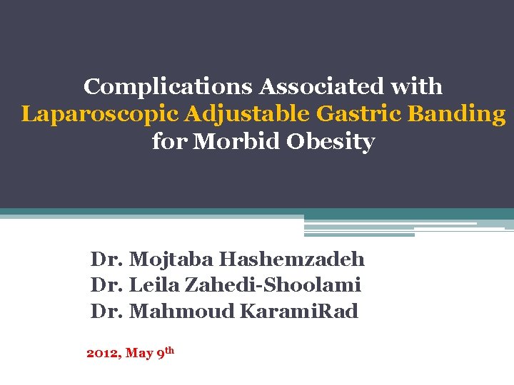Complications Associated with Laparoscopic Adjustable Gastric Banding for Morbid Obesity Dr. Mojtaba Hashemzadeh Dr.